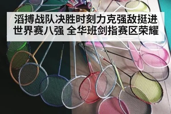 滔搏战队决胜时刻力克强敌挺进世界赛八强 全华班剑指赛区荣耀